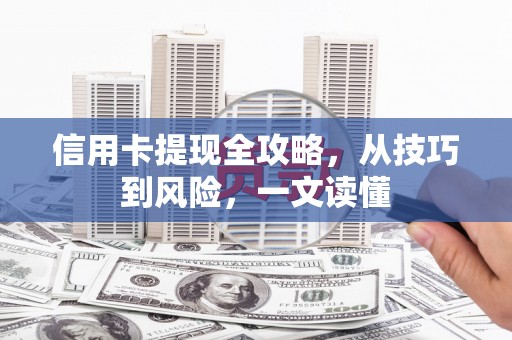 蓝山信用卡提现全攻略，从技巧到风险，一文读懂