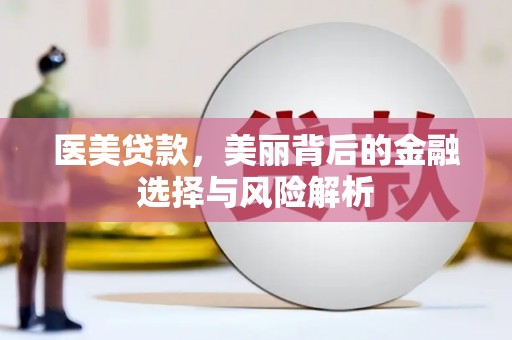 蓝山医美贷款，美丽背后的金融选择与风险解析