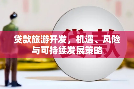 蓝山贷款旅游开发，机遇、风险与可持续发展策略