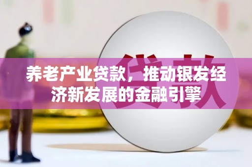 蓝山养老产业贷款，推动银发经济新发展的金融引擎