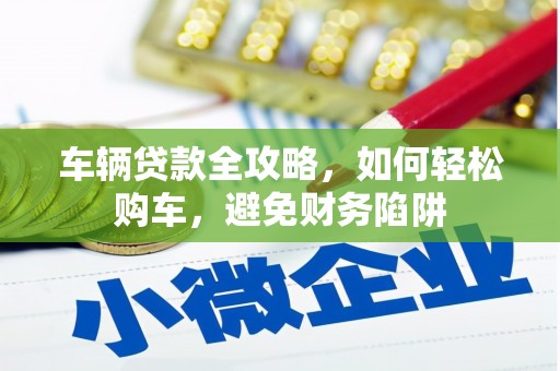 蓝山车辆贷款全攻略，如何轻松购车，避免财务陷阱