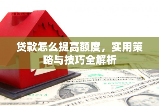 蓝山贷款怎么提高额度，实用策略与技巧全解析