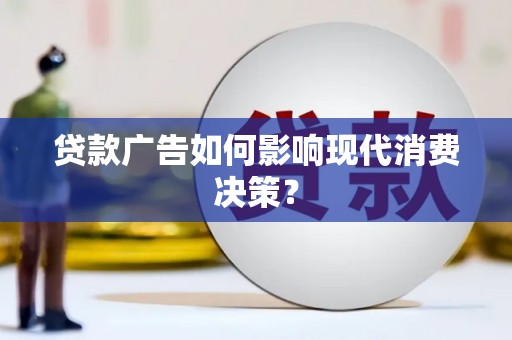 蓝山贷款广告如何影响现代消费决策？