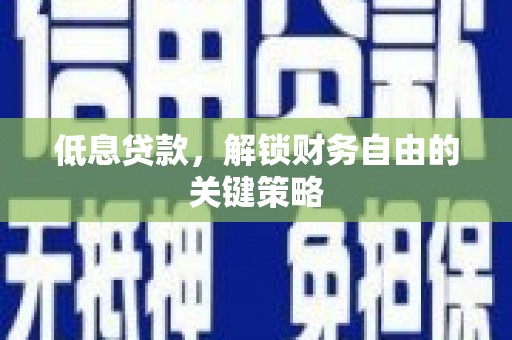 蓝山低息贷款，解锁财务自由的关键策略
