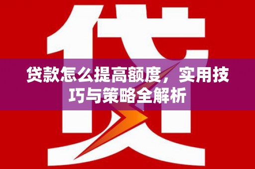 蓝山贷款怎么提高额度，实用技巧与策略全解析
