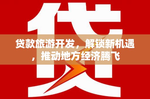 蓝山贷款旅游开发，解锁新机遇，推动地方经济腾飞