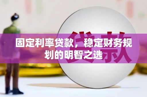 蓝山固定利率贷款，稳定财务规划的明智之选
