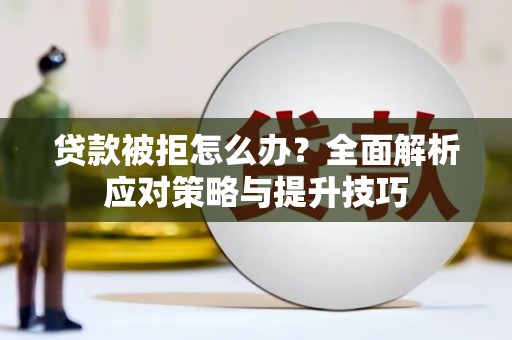 蓝山贷款被拒怎么办？全面解析应对策略与提升技巧