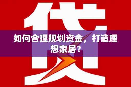 蓝山如何合理规划资金，打造理想家居？